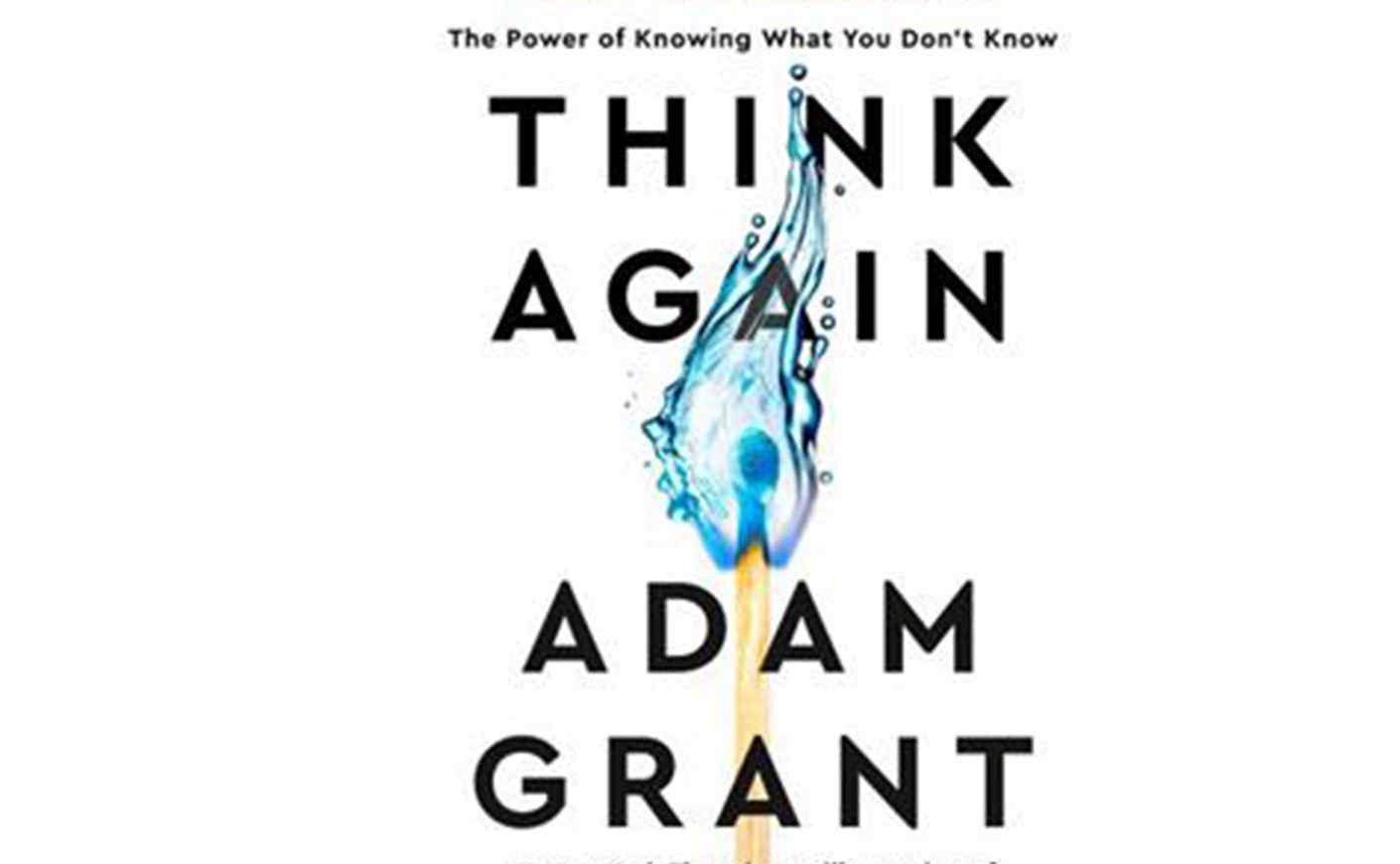 Think Again: The Power of Knowing What You by Grant, Adam