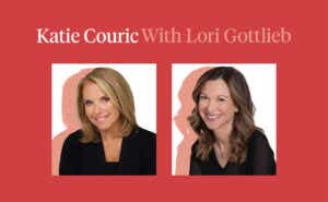 Katie Couric and Lori Gottlieb