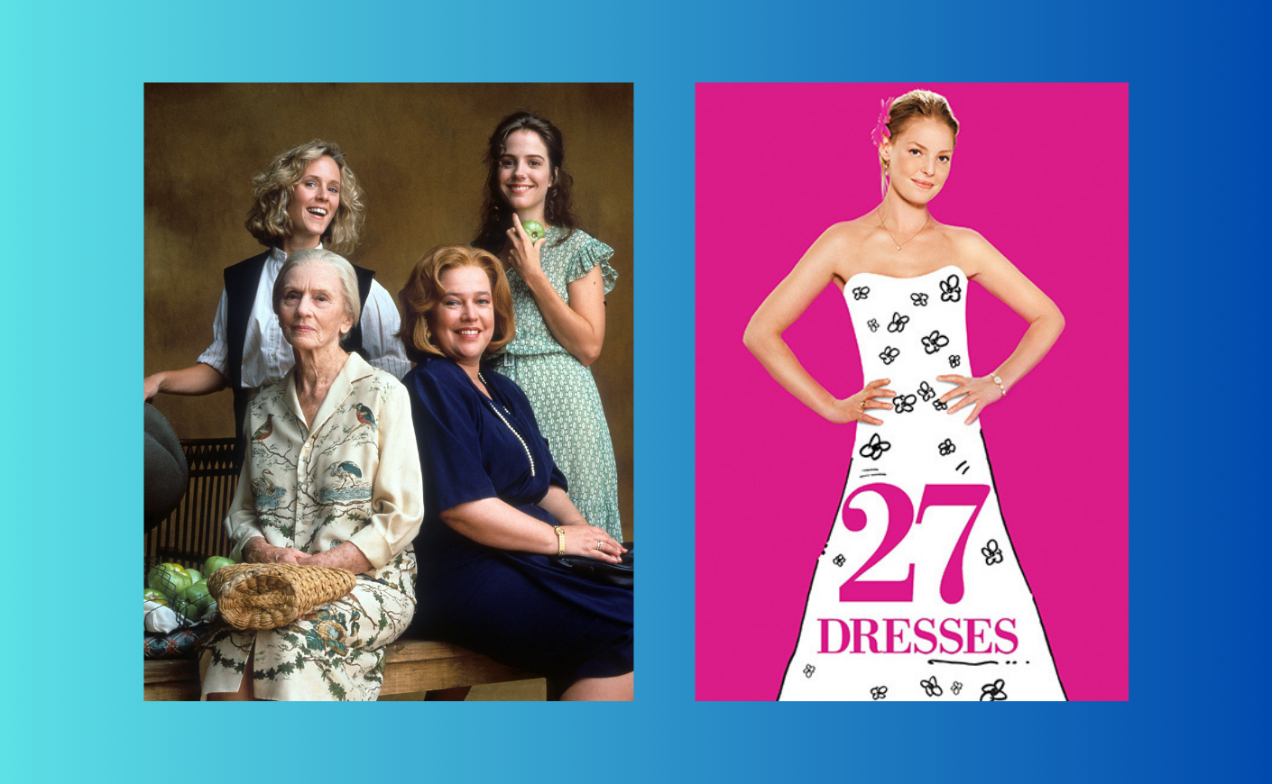images from the movies Fried Green Tomatoes and 27 Dresses
