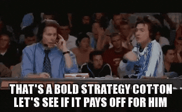 Gif from Dodgeball: It's a bold strategy, Cotton. Let's see if it pays off for him